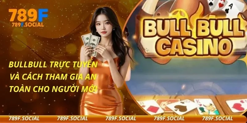 Bullbull Trực Tuyến Và Cách Tham Gia An Toàn Cho Người Mới