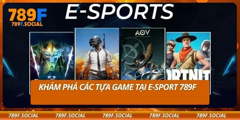Khám phá các tựa game tại E-sport 789F