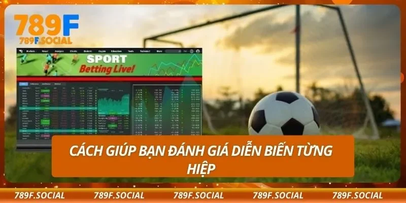 Cách giúp bạn đánh giá diễn biến từng hiệp