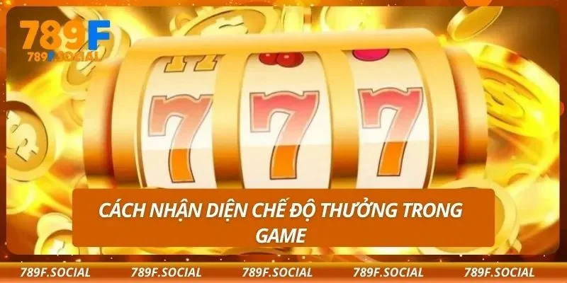 Cách nhận diện chế độ thưởng trong game